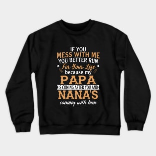 If You Mess With Me You Better Run For Your Life Because My Papa Is Coming After You And Nanas Coming With Him Papa Daughter Crewneck Sweatshirt